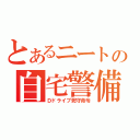 とあるニートの自宅警備（Ｄドライブ死守命令）