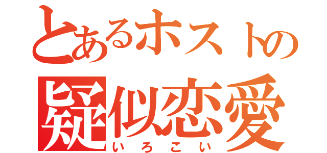 とあるホストの疑似恋愛（いろこい）