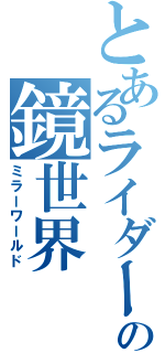 とあるライダーの鏡世界Ⅱ（ミラーワールド）