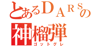 とあるＤＡＲＳの神榴弾（ゴットグレ）