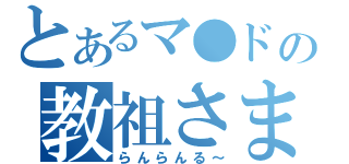 とあるマ●ドの教祖さま（らんらんる～）