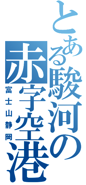 とある駿河の赤字空港（富士山静岡）