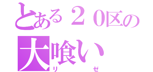 とある２０区の大喰い（リゼ）