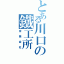 とある川口の鐵工所（有限会社）