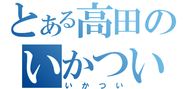 とある高田のいかつい（いかつい）