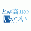 とある高田のいかつい（いかつい）