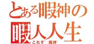 とある暇神の暇人人生（これぞ'暇神'）