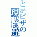 とあるピザの現実逃避（パーソナルリアリティ）