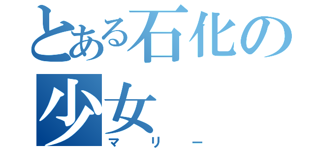 とある石化の少女（マリー）