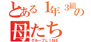 とある１年３組の母たち（グループＬＩＮＥ）