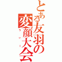 とある友羽の変顔大会（うぃー）