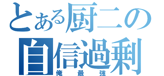 とある厨二の自信過剰（俺最強）