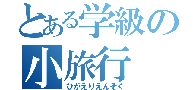 とある学級の小旅行（ひがえりえんそく）