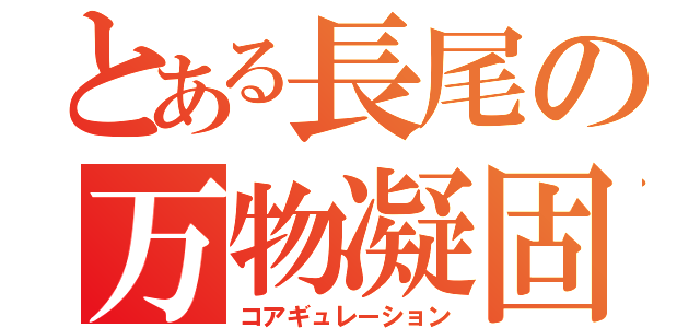 とある長尾の万物凝固（コアギュレーション）