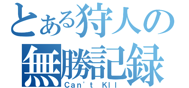 とある狩人の無勝記録（Ｃａｎ\'ｔ Ｋｌｌ）