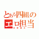 とある四組のエロ担当（水野雄太）