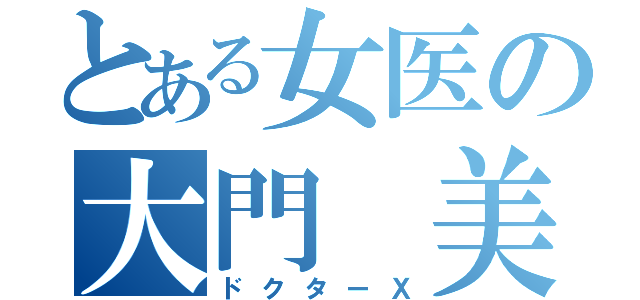 とある女医の大門　美知子（ドクターＸ）