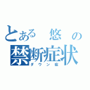 とある　悠　の禁断症状（ダウン症）