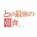 とある最強の朝食（トースト）