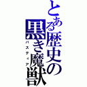 とある歴史の黒き魔獣（バスティア）