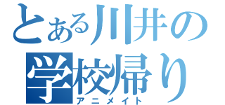 とある川井の学校帰り（アニメイト）