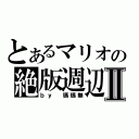 とあるマリオの絶版週辺Ⅱ（ｂｙ 瑪瑪無）