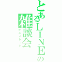 とあるＬＩＮＥの雑談会（アニメトーク）