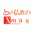 とある仏教のＸｍａｓ（なんでやねんねんねん）