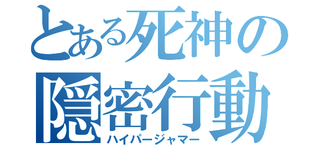 とある死神の隠密行動（ハイパージャマー）