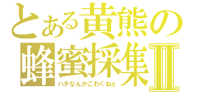 とある黄熊の蜂蜜採集Ⅱ（ハチなんかこわくねぇ）