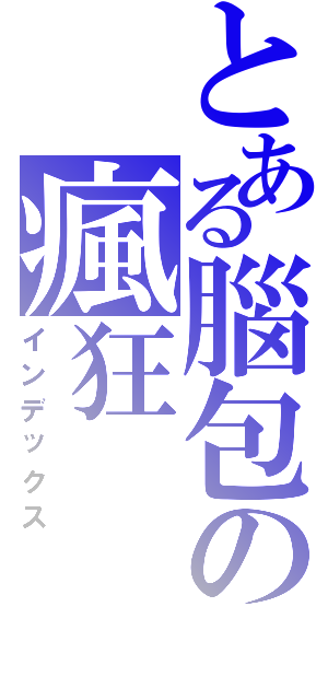 とある腦包の瘋狂（インデックス）