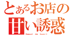 とあるお店の甘い誘惑（Ｓｗｅｅｔ ｍｙ ｈｅａｒｔ）