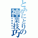 とあるにとりの神業技巧（お値段以上）