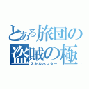 とある旅団の盗賊の極意（スキルハンター）