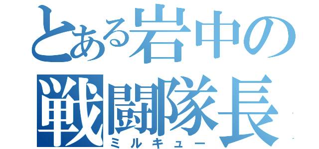 とある岩中の戦闘隊長（ミルキュー）