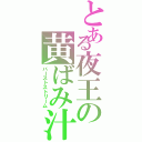 とある夜王の黄ばみ汁（バーストストリーム）