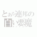 とある連邦の白い悪魔（ガンダム）