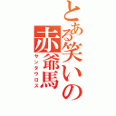 とある笑いの赤爺馬（サンタウロス）