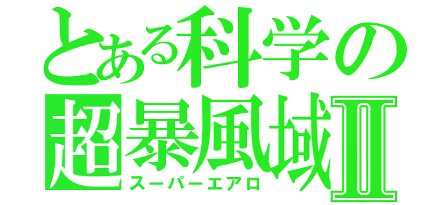 とある科学の超暴風域Ⅱ（スーパーエアロ）