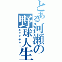 とある河瀬の野球人生Ⅱ（キャッチャー）