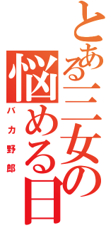 とある三女の悩める日常（バカ野郎）