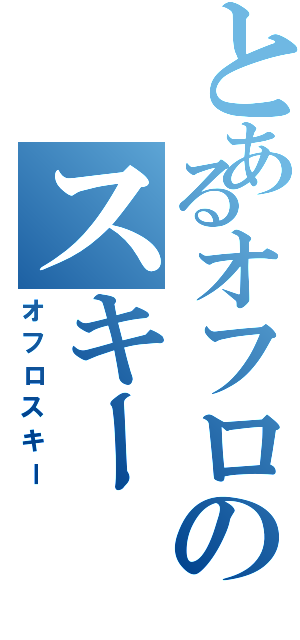 とあるオフロのスキー（オフロスキー）