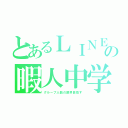 とあるＬＩＮＥの暇人中学生トーク（グループ人数の限界目指す）