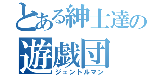 とある紳士達の遊戯団（ジェントルマン）