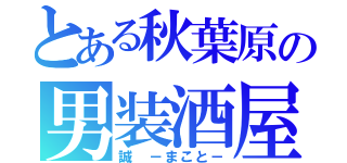 とある秋葉原の男装酒屋（誠 －まこと－）