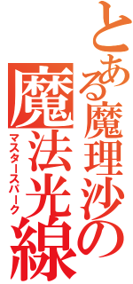 とある魔理沙の魔法光線（マスタースパーク）