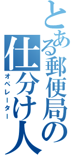 とある郵便局の仕分け人（オペレーター）