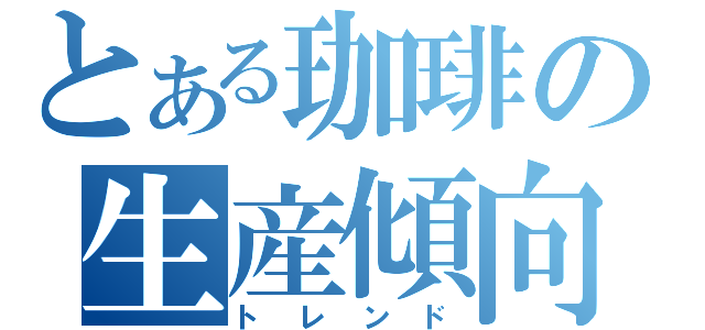 とある珈琲の生産傾向（トレンド）