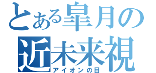 とある皐月の近未来視（アイオンの目）