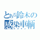 とある鈴木の感染車輌（スズキン）